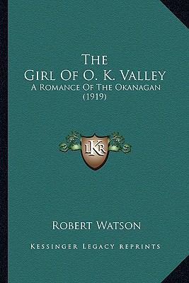 The Girl Of O. K. Valley: A Romance Of The Okan... 1164179446 Book Cover