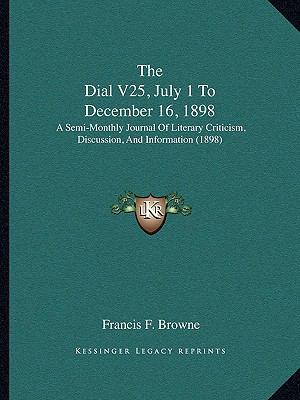 The Dial V25, July 1 To December 16, 1898: A Se... 1168141389 Book Cover