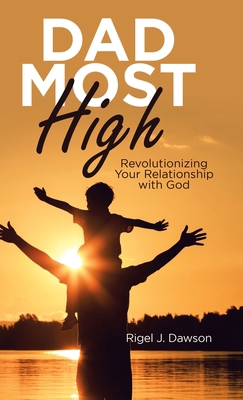 Dad Most High: Revolutionizing Your Relationshi... 1973679019 Book Cover