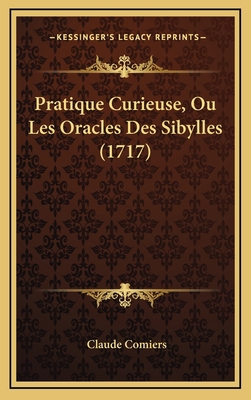 Pratique Curieuse, Ou Les Oracles Des Sibylles ... [French] 1165737310 Book Cover