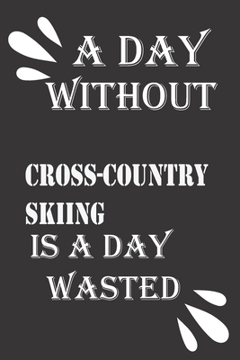 A day without cross-country skiing is a day wasted 1656514044 Book Cover