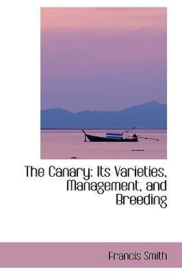 The Canary: Its Varieties, Management, and Bree... 0559854196 Book Cover