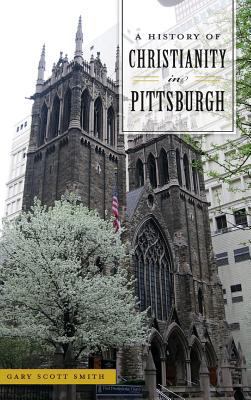 A History of Christianity in Pittsburgh 1540237125 Book Cover