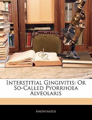 Interstitial Gingivitis: Or So-Called Pyorrhoea... 1141402718 Book Cover