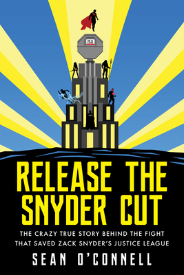 Release the Snyder Cut: The Crazy True Story Be... 1493059033 Book Cover