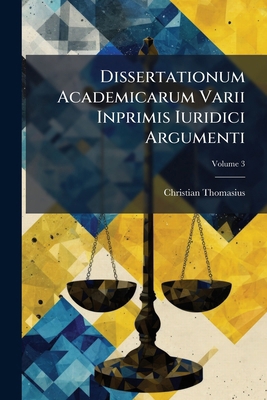 Dissertationum Academicarum Varii Inprimis Iuri... [Latin] 128655280X Book Cover