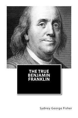 The True Benjamin Franklin 1494281392 Book Cover