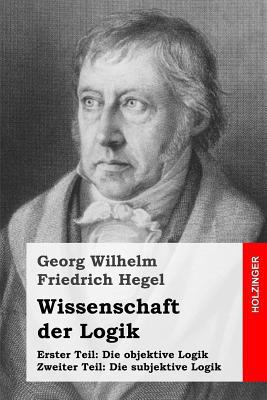 Wissenschaft der Logik: Erster Teil: Die objekt... [German] 1539004481 Book Cover
