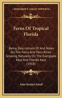 Ferns Of Tropical Florida: Being Descriptions O... 1169131239 Book Cover