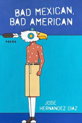 Bad Mexican, Bad American: Poems 1946724734 Book Cover