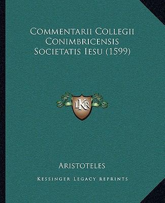 Commentarii Collegii Conimbricensis Societatis ... [Latin] 1165948699 Book Cover