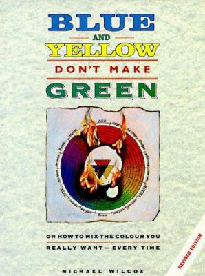 Blue and Yellow Don't Make Green: Or How to Mix... 0891346228 Book Cover