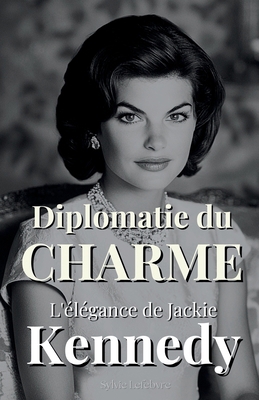 Diplomatie du Charme: L'Élégance de Jackie Kennedy [French] B0F3PGNFWL Book Cover