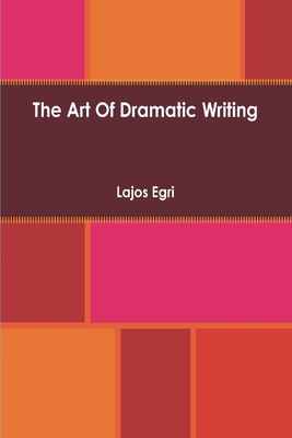 Art Of Dramatic Writing: Its Basis in the Creat... 1773237586 Book Cover