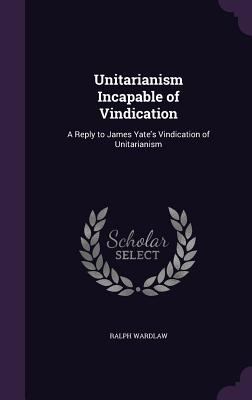 Unitarianism Incapable of Vindication: A Reply ... 135859547X Book Cover