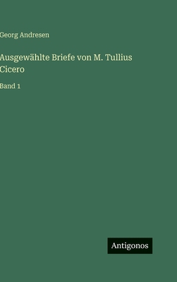 Ausgewählte Briefe von M. Tullius Cicero: Band 1 [German] 3386126413 Book Cover