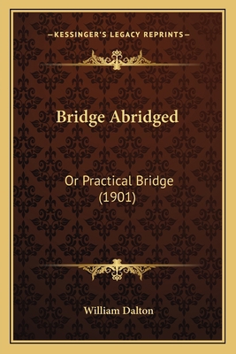 Bridge Abridged: Or Practical Bridge (1901) 1164591312 Book Cover