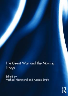 The Great War and the Moving Image 1138207578 Book Cover