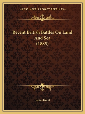 Recent British Battles On Land And Sea (1885) 116621012X Book Cover