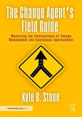 The Change Agent's Field Guide: Mastering the I... 1032992050 Book Cover