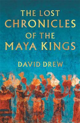 The Lost Chronicles of the Maya Kings 0753809893 Book Cover