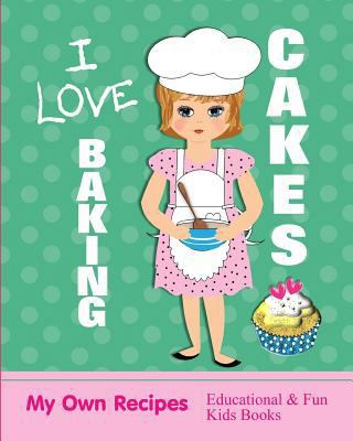I Love Baking Cakes: My Own Recipes Educational... 1723830542 Book Cover