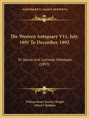 The Western Antiquary V11, July, 1891 To Decemb... 1165149699 Book Cover