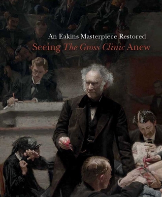 An Eakins Masterpiece Restored: Seeing the Gros... 0300179790 Book Cover