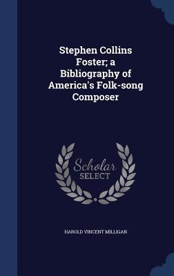 Stephen Collins Foster; a Bibliography of Ameri... 1340178834 Book Cover