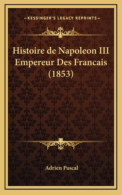 Histoire de Napoleon III Empereur Des Francais ... [French] 1167929594 Book Cover