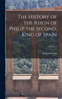 The History of the Reign of Philip the Second, ... 1019131349 Book Cover