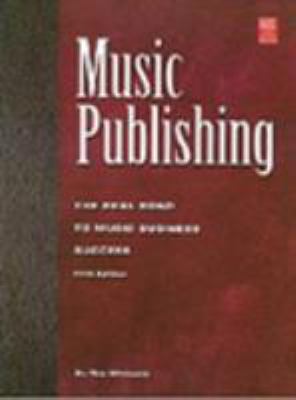 Music Publishing: The Real Road to Music Business Success - 5th Edition (Mix Pro Audio Series)