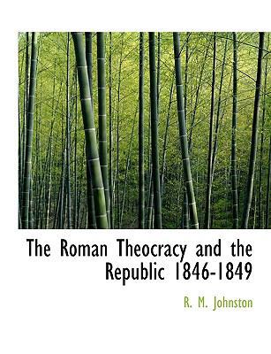 The Roman Theocracy and the Republic 1846-1849 [Large Print] 1115403001 Book Cover