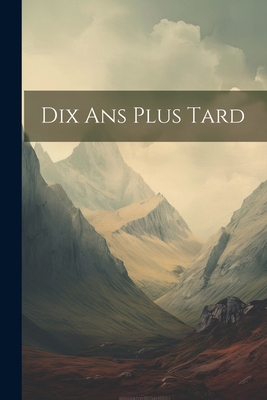 Dix Ans Plus Tard [French] 1021251461 Book Cover