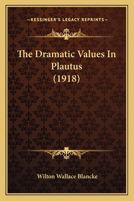 The Dramatic Values In Plautus (1918) 1165524120 Book Cover