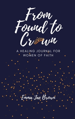 From Found to Crown: A Healing Journal for Wome... 173672911X Book Cover