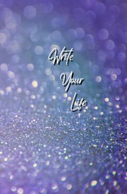 Write Your Life: More Than Just A Journal 1090602715 Book Cover