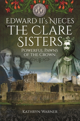 Edward II's Nieces: The Clare Sisters: Powerful... 1399021141 Book Cover