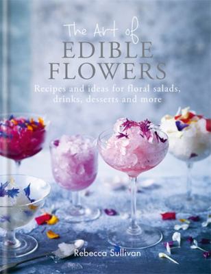 The Art of Edible Flowers: Recipes and Ideas fo... 0857834762 Book Cover