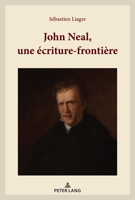 John Neal, Une Écriture-Frontière [French] 3034326807 Book Cover