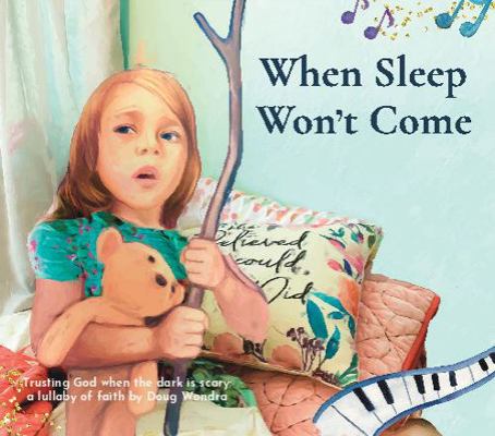 When Sleep Won't Come : Trusting God When the Dark Is Scary - a Lullaby of Faith