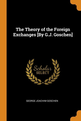 The Theory of the Foreign Exchanges [By G.J. Go... 0342355082 Book Cover