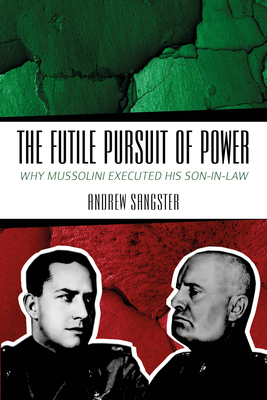 The Futile Pursuit of Power: Why Mussolini Exec... 1849955336 Book Cover