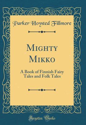 Mighty Mikko: A Book of Finnish Fairy Tales and... 0265446228 Book Cover