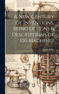 A New Century of Inventions, Being Designs & De... 1020379375 Book Cover