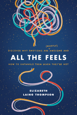 All the Feels: Discover Why Emotions Are (Mostl... 1496441796 Book Cover