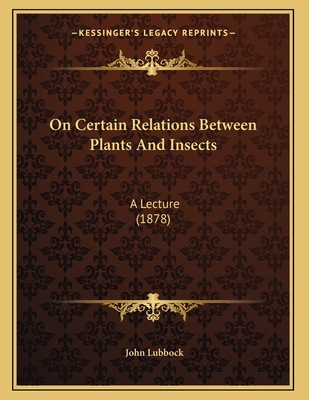 On Certain Relations Between Plants And Insects... 1165577674 Book Cover