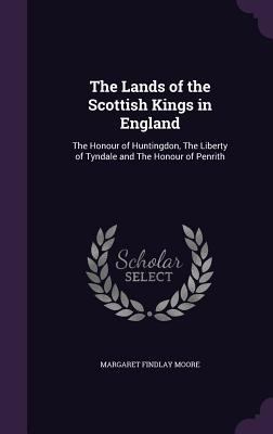 The Lands of the Scottish Kings in England: The... 1346860874 Book Cover