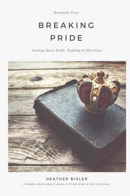 Breaking Pride - Tearing Down Walls, Walking in... 0983468567 Book Cover