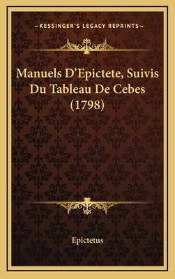 Manuels D'Epictete, Suivis Du Tableau De Cebes ... [French] 1166360679 Book Cover